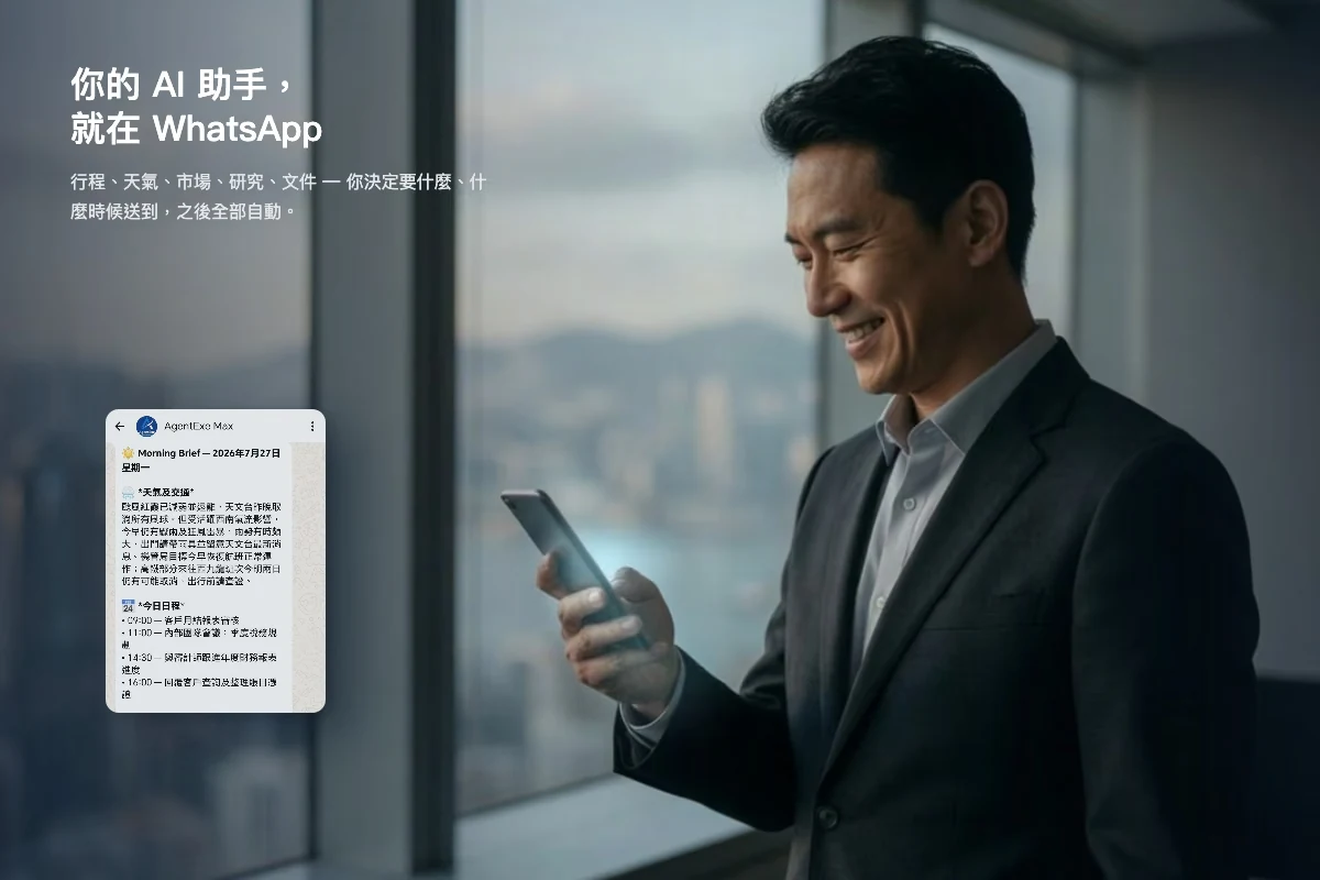 你的 AI 助手，就在 WhatsApp — 行程、天氣、市場、研究、文件，你決定要什麼、什麼時候送到，之後全部自動。